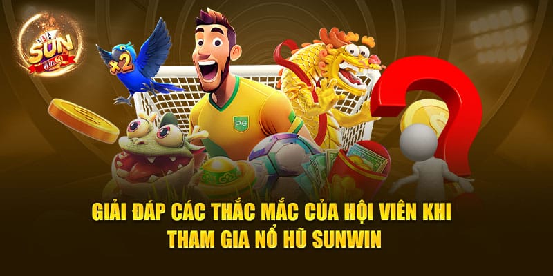 Giải đáp các thắc mắc của hội viên khi tham gia nổ hũ Sunwin