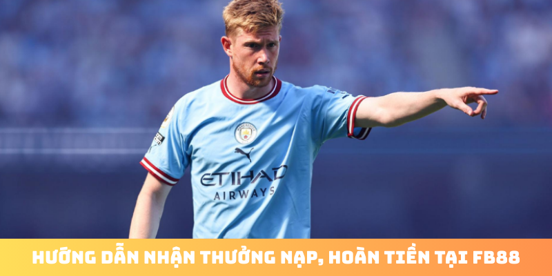 Hướng dẫn nhận thưởng nạp, hoàn tiền tại FB88